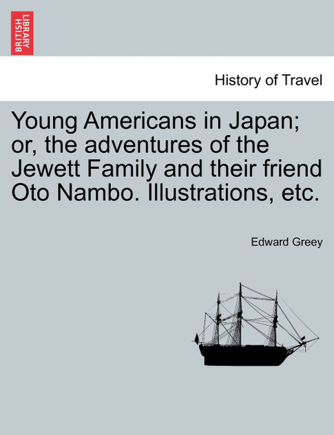 Young Americans in Japan; or, the adventures of the Jewett Family and their friend Oto Nambo. Illustrations, etc.