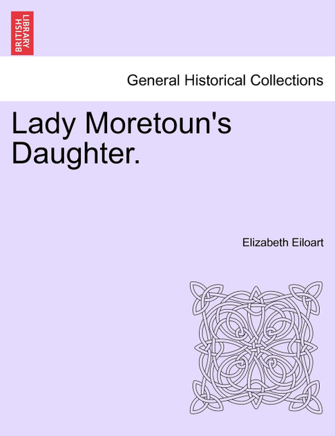 Lady Moretoun's Daughter. Vol. I. Lady Moretoun's Daughter. Vol. I.