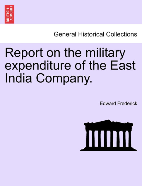 Report on the military expenditure of the East India Company. Report on the military expenditure of the East India Company.