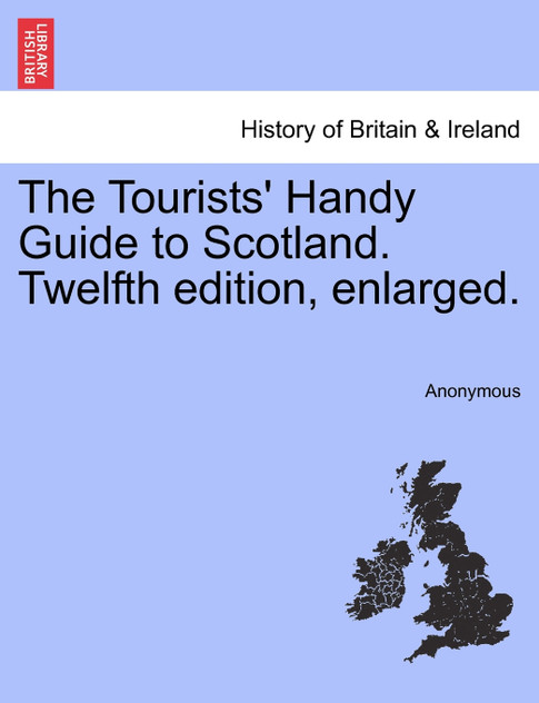 The Tourists' Handy Guide to Scotland. Twelfth edition, enlarged. The Tourists' Handy Guide to Scotland. Twelfth edition, enlarged.