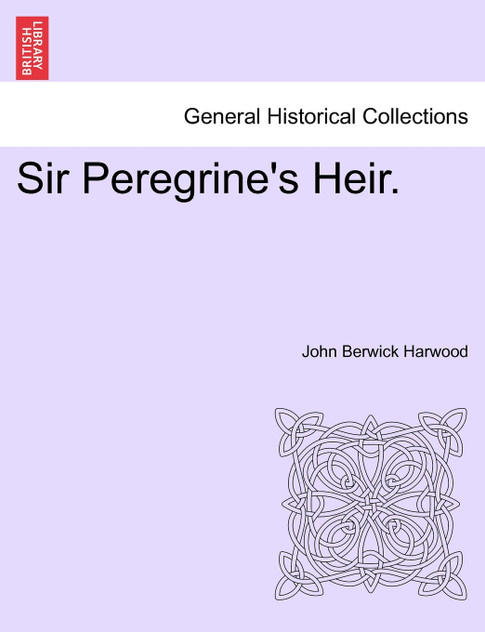 Sir Peregrine's Heir. VOL. I Sir Peregrine's Heir. VOL. I