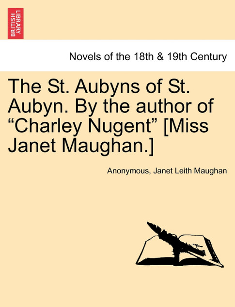 The St. Aubyns of St. Aubyn. by the Author of "Charley Nugent" [Miss Janet Maughan.]