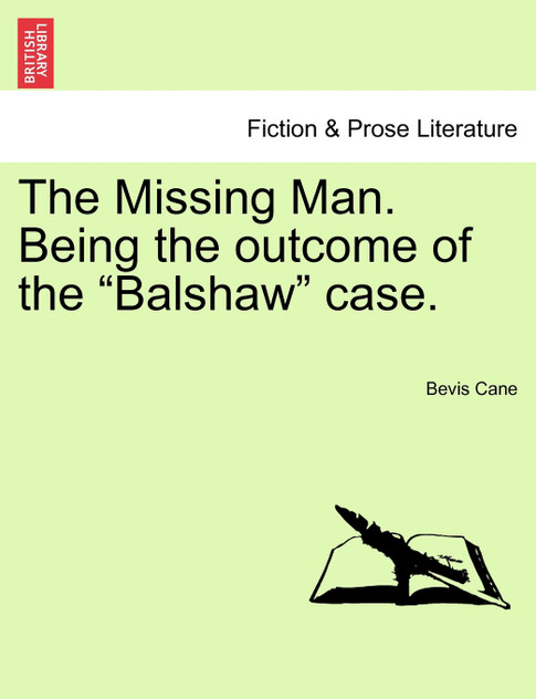 The Missing Man. Being the outcome of the "Balshaw" case.