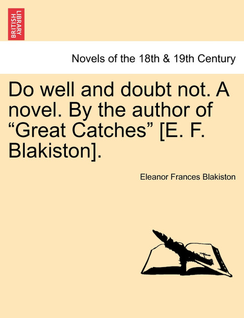 Do Well and Doubt Not. a Novel. by the Author of "Great Catches" [E. F. Blakiston]. Vol. III