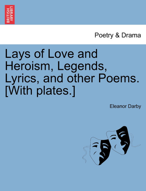 Lays of Love and Heroism, Legends, Lyrics, and other Poems. [With plates.]
