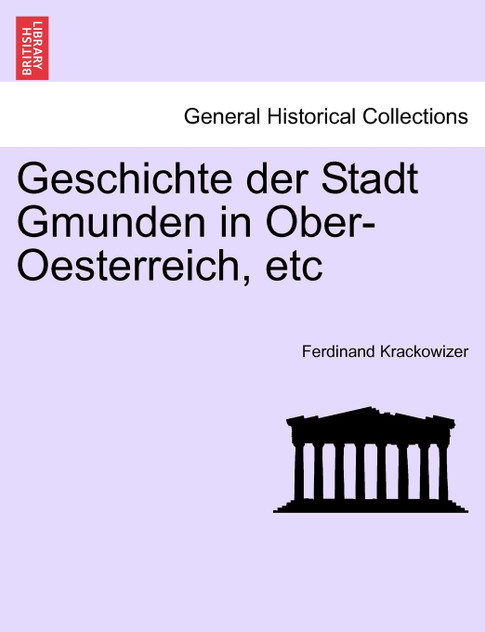 Geschichte der Stadt Gmunden in Ober-Oesterreich, etc, dritter band. Geschichte der Stadt Gmunden in Ober-Oesterreich, etc, dritter band.