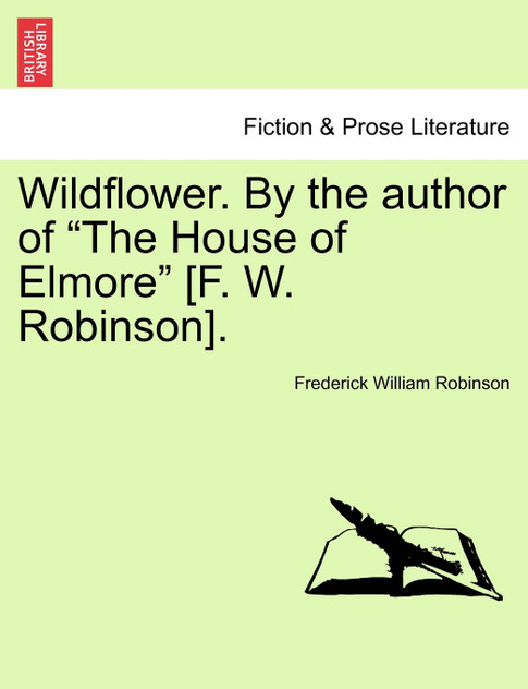 Wildflower. By the author of "The House of Elmore" [F. W. Robinson]. VOL. II.