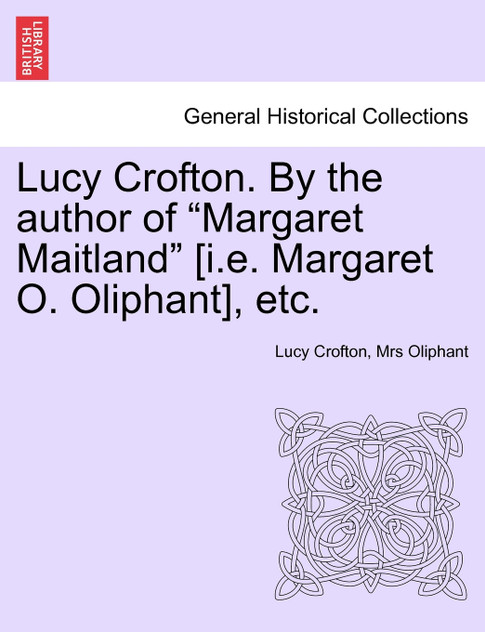 Lucy Crofton. By the author of "Margaret Maitland" [i.e. Margaret O. Oliphant], etc.