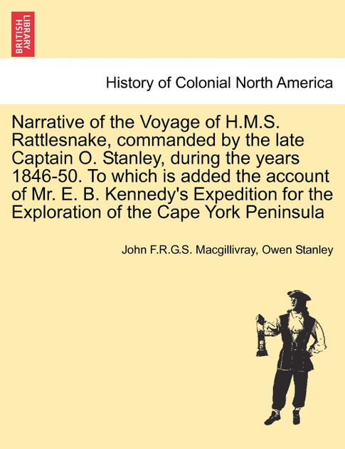 Narrative of the Voyage of H.M.S. Rattlesnake, commanded by the late Captain O. Stanley, during the years 1846-50. To which is added the account of Mr. E. B. Kennedy's Expedition for the Exploration of the Cape York Peninsula, vol. II