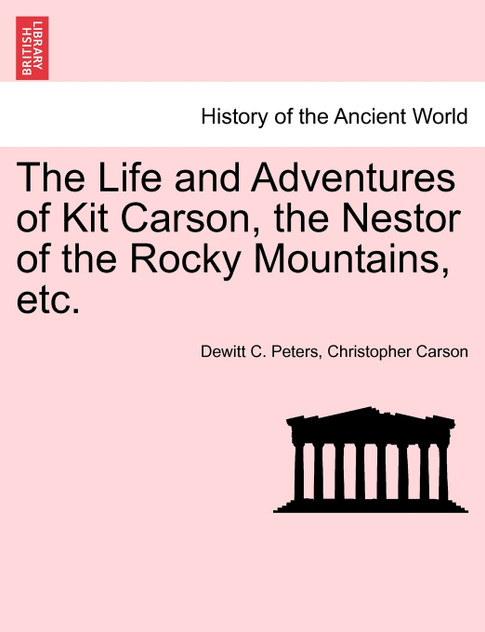 The Life and Adventures of Kit Carson, the Nestor of the Rocky Mountains, etc. The Life and Adventures of Kit Carson, the Nestor of the Rocky Mountains, etc.