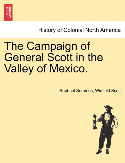 The Campaign of General Scott in the Valley of Mexico. The Campaign of General Scott in the Valley of Mexico.