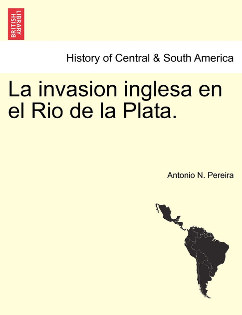 La invasion inglesa en el Rio de la Plata. La invasion inglesa en el Rio de la Plata.