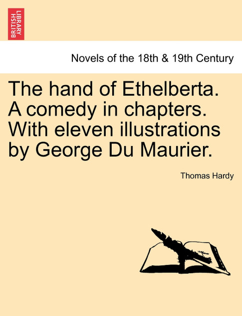 The Hand of Ethelberta. a Comedy in Chapters. with Eleven Illustrations by George Du Maurier. Vol. I. The Hand of Ethelberta. a Comedy in Chapters. with Eleven Illustrations by George Du Maurier. Vol. I.