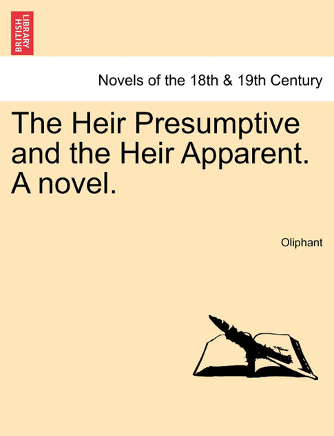 The Heir Presumptive and the Heir Apparent. A novel. Vol. III The Heir Presumptive and the Heir Apparent. A novel. Vol. III