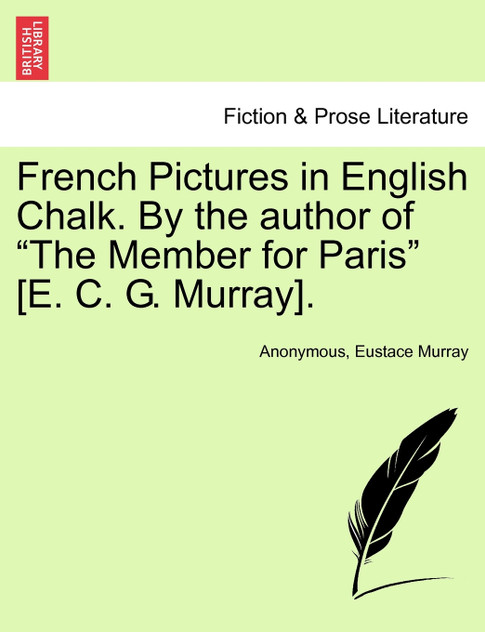 French Pictures in English Chalk. By the author of "The Member for Paris" [E. C. G. Murray].