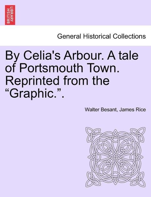 By Celia's Arbour. A tale of Portsmouth Town. Reprinted from the "Graphic.". By Celia's Arbour. A tale of Portsmouth Town. Reprinted from the "Graphic.".