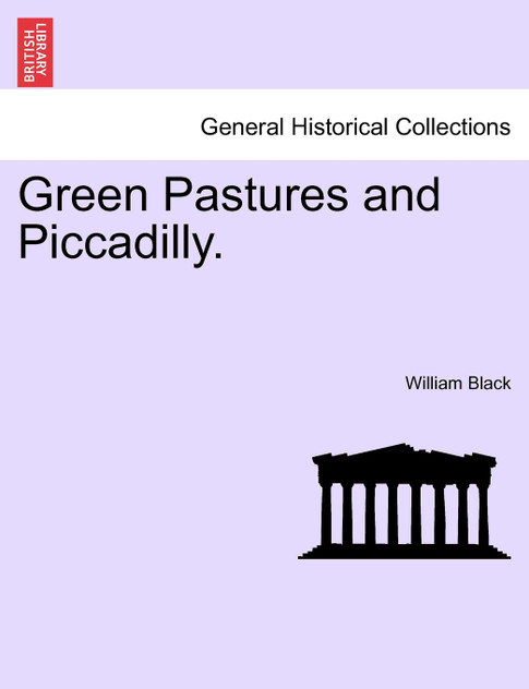 Green Pastures and Piccadilly. Vol. III. Green Pastures and Piccadilly. Vol. III.