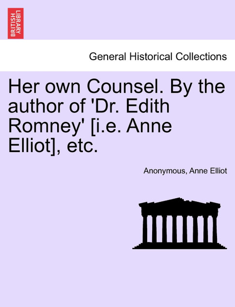 Her own Counsel. By the author of 'Dr. Edith Romney' [i.e. Anne Elliot], etc.