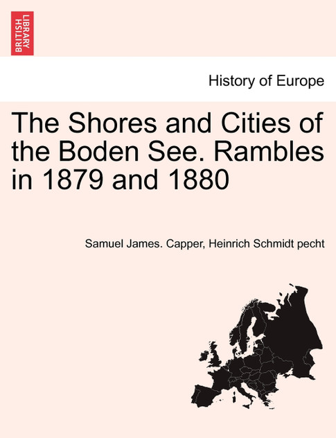 The Shores and Cities of the Boden See. Rambles in 1879 and 1880 The Shores and Cities of the Boden See. Rambles in 1879 and 1880