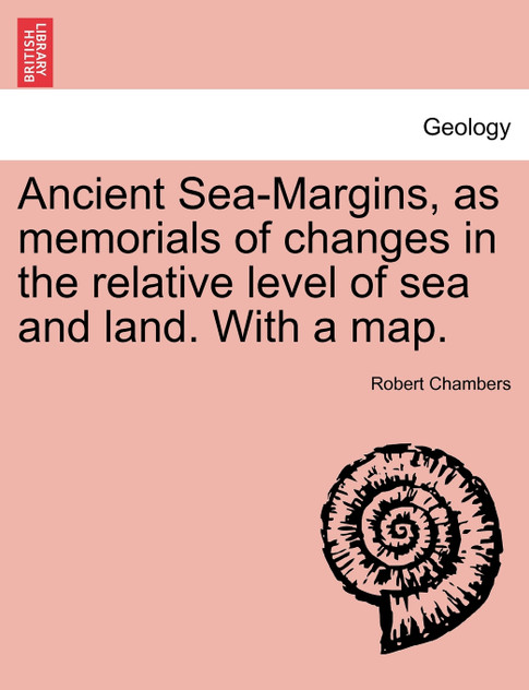 Ancient Sea-Margins, as memorials of changes in the relative level of sea and land. With a map.