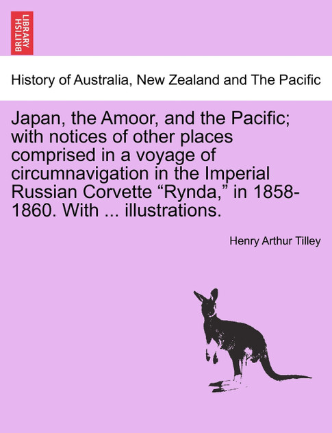 Japan, the Amoor, and the Pacific; with notices of other places comprised in a voyage of circumnavigation in the Imperial Russian Corvette "Rynda," in 1858-1860. With ... illustrations.