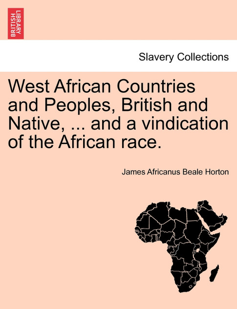 West African Countries and Peoples, British and Native, ... and a vindication of the African race. West African Countries and Peoples, British and Native, ... and a vindication of the African race.