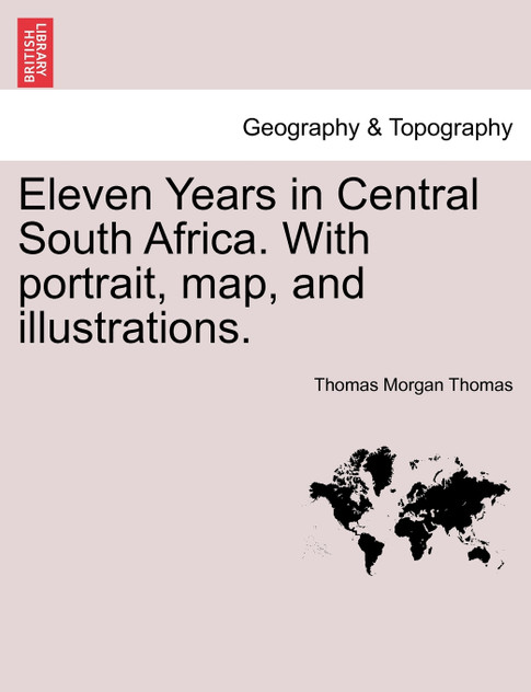 Eleven Years in Central South Africa. With portrait, map, and illustrations. Eleven Years in Central South Africa. With portrait, map, and illustrations.