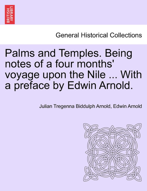 Palms and Temples. Being notes of a four months' voyage upon the Nile ... With a preface by Edwin Arnold. Palms and Temples. Being notes of a four months' voyage upon the Nile ... With a preface by Edwin Arnold.