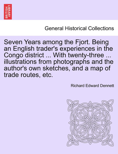Seven Years among the Fjort. Being an English trader's experiences in the Congo district ... With twenty-three ... illustrations from photographs and the author's own sketches, and a map of trade routes, etc.