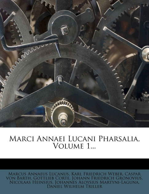 Marci Annaei Lucani Pharsalia, Volume 1... Marci Annaei Lucani Pharsalia, Volume 1...