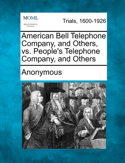 American Bell Telephone Company, and Others, vs. People's Telephone Company, and Others American Bell Telephone Company, and Others, vs. People's Telephone Company, and Others