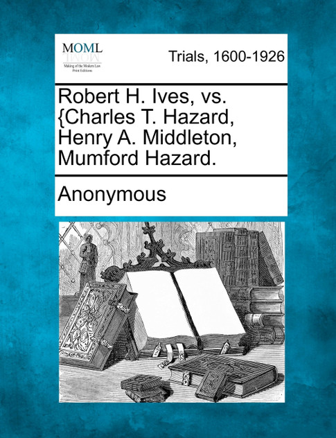 Robert H. Ives, vs. {Charles T. Hazard, Henry A. Middleton, Mumford Hazard.