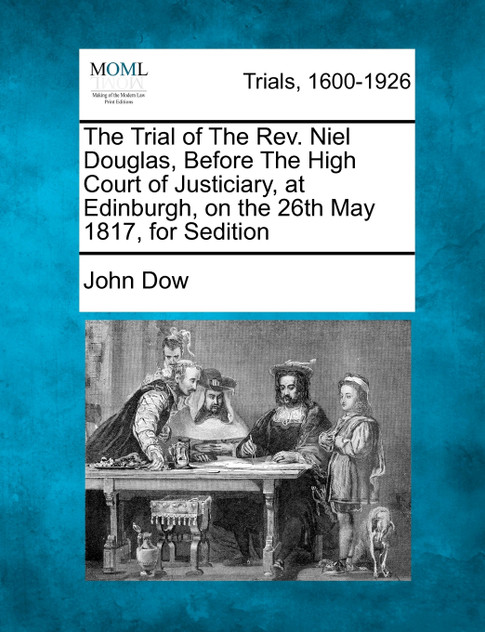 The Trial of The Rev. Niel Douglas, Before The High Court of Justiciary, at Edinburgh, on the 26th May 1817, for Sedition
