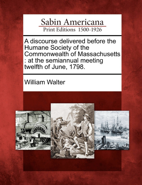 A discourse delivered before the Humane Society of the Commonwealth of Massachusetts A discourse delivered before the Humane Society of the Commonwealth of Massachusetts