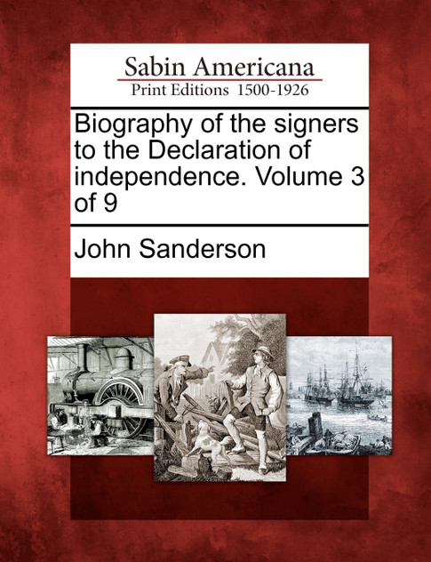 Biography of the signers to the Declaration of independence. Volume 3 of 9 Biography of the signers to the Declaration of independence. Volume 3 of 9