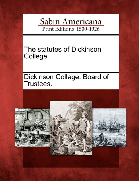 The statutes of Dickinson College. The statutes of Dickinson College.
