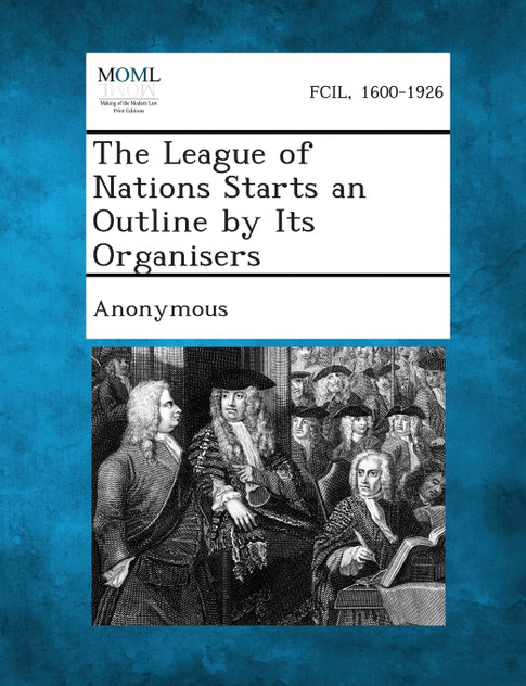 The League of Nations Starts an Outline by Its Organisers The League of Nations Starts an Outline by Its Organisers