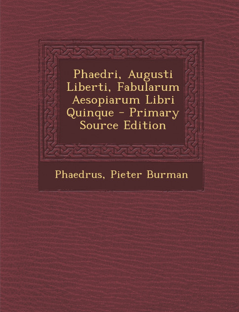 Phaedri, Augusti Liberti, Fabularum Aesopiarum Libri Quinque - Primary Source Edition Phaedri, Augusti Liberti, Fabularum Aesopiarum Libri Quinque - Primary Source Edition