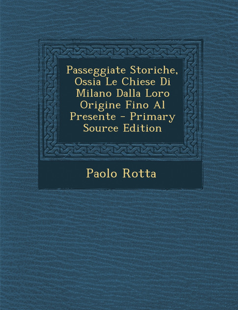 Passeggiate Storiche, Ossia Le Chiese Di Milano Dalla Loro Origine Fino Al Presente - Primary Source Edition Passeggiate Storiche, Ossia Le Chiese Di Milano Dalla Loro Origine Fino Al Presente - Primary Source Edition