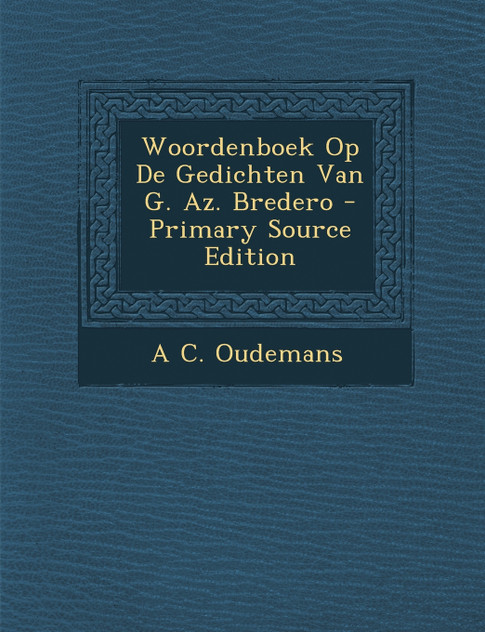 Woordenboek Op de Gedichten Van G. AZ. Bredero Woordenboek Op de Gedichten Van G. AZ. Bredero