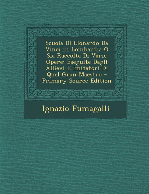 Scuola Di Lionardo Da Vinci in Lombardia O Sia Raccolta Di Varie Opere Scuola Di Lionardo Da Vinci in Lombardia O Sia Raccolta Di Varie Opere