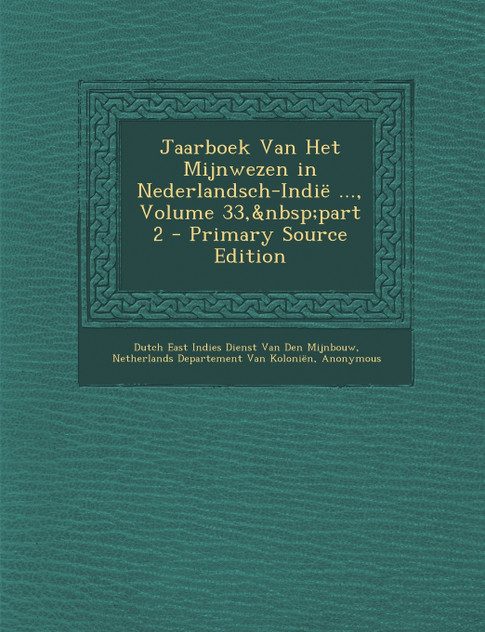 Jaarboek Van Het Mijnwezen in Nederlandsch-Indie ..., Volume 33, Part 2 Jaarboek Van Het Mijnwezen in Nederlandsch-Indie ..., Volume 33, Part 2