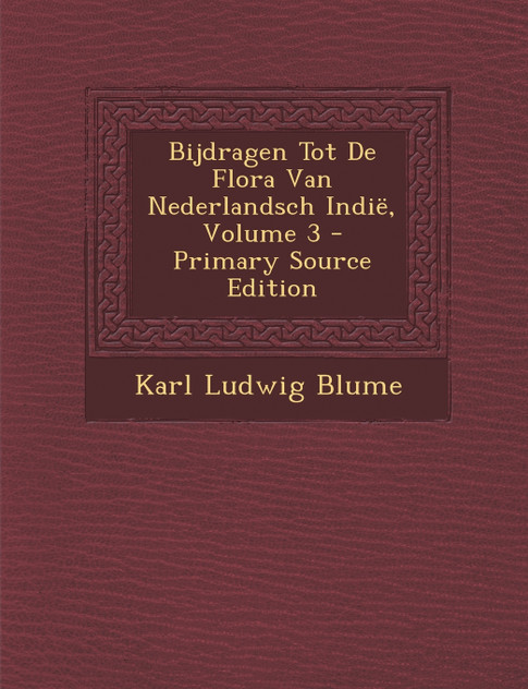 Bijdragen Tot de Flora Van Nederlandsch Indie, Volume 3 Bijdragen Tot de Flora Van Nederlandsch Indie, Volume 3