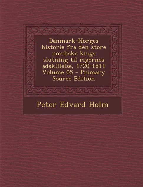 Danmark-Norges Historie Fra Den Store Nordiske Krigs Slutning Til Rigernes Adskillelse, 1720-1814 Volume 05