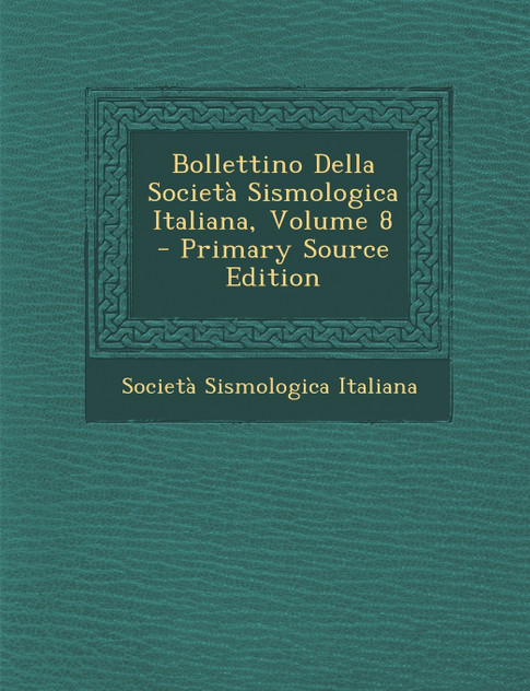 Bollettino Della Societa Sismologica Italiana, Volume 8 - Primary Source Edition Bollettino Della Societa Sismologica Italiana, Volume 8 - Primary Source Edition