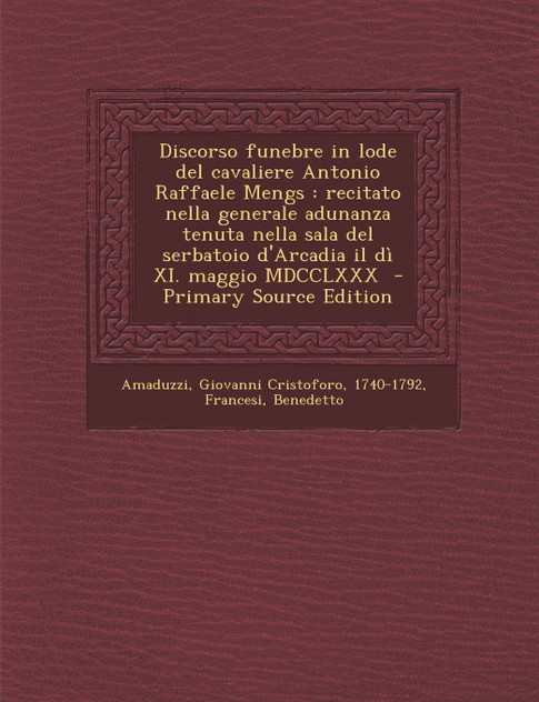 Discorso funebre in lode del cavaliere Antonio Raffaele Mengs Discorso funebre in lode del cavaliere Antonio Raffaele Mengs