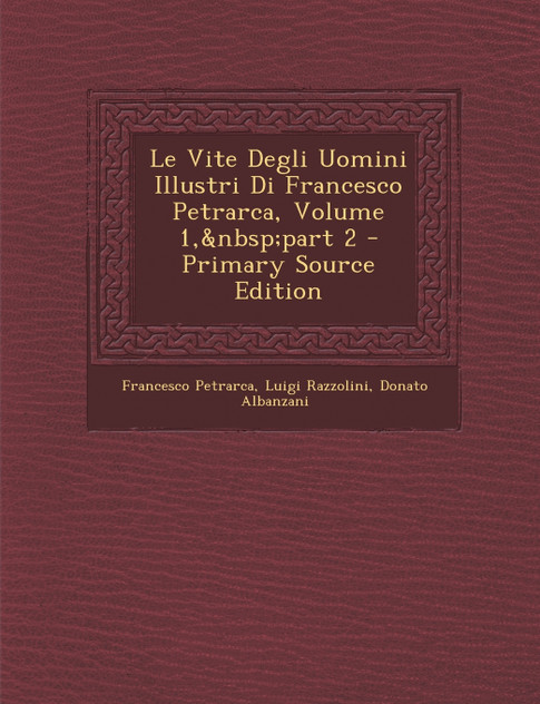 Le Vite Degli Uomini Illustri Di Francesco Petrarca, Volume 1,&nbsp;part 2
