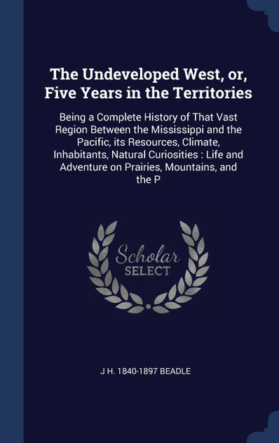 The Undeveloped West, or, Five Years in the Territories