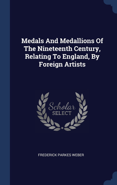 Medals And Medallions Of The Nineteenth Century, Relating To England, By Foreign Artists