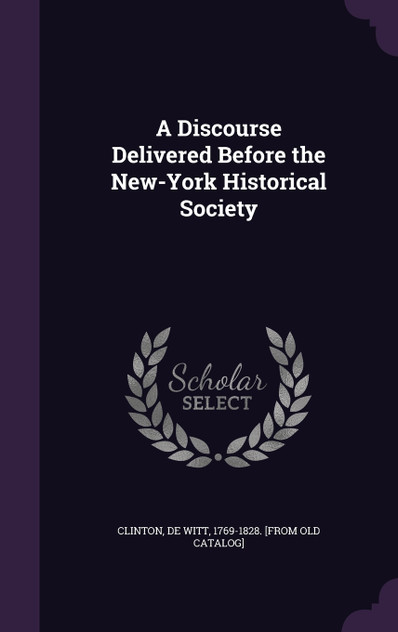 A Discourse Delivered Before the New-York Historical Society A Discourse Delivered Before the New-York Historical Society